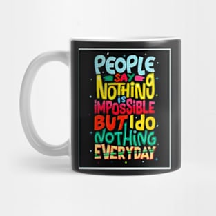 people say nothing is impossible but i do nothing everyday Mug